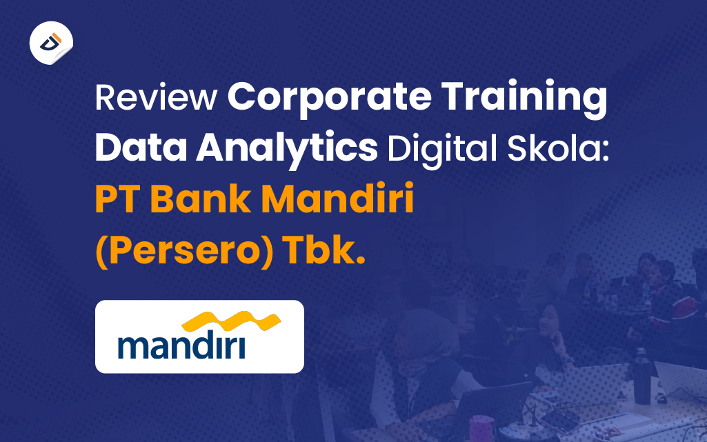 Review Corporate Training Data Analytics Digital Skola: PT Bank Mandiri (Persero) Tbk.